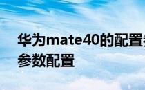 华为mate40的配置参数 华为mate40EPro参数配置 