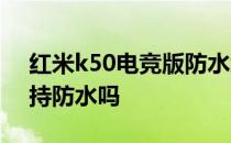 红米k50电竞版防水级别 红米K50电竞版支持防水吗 