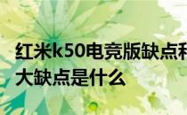 红米k50电竞版缺点和不足 红米k50电竞版最大缺点是什么 