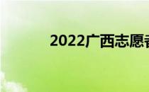 2022广西志愿者时间填报流程