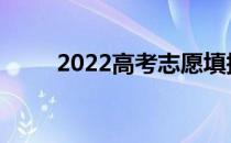 2022高考志愿填报需要注意什么？