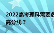 2022高考理科需要多少分最后一本才有望有高分线？