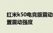 红米k50电竞版震动 红米K50电竞版怎么设置震动强度 