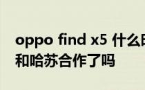 oppo find x5 什么时候官宣 OPPOFindX5和哈苏合作了吗 