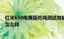 红米k50电竞版吃鸡测试有触感吗 红米k50电竞版游戏体验怎么样 