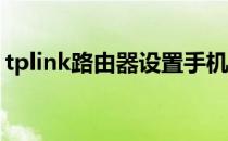 tplink路由器设置手机（tp link路由器设置）