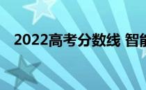 2022高考分数线 智能选大学app哪个好？