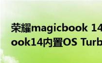 荣耀magicbook 14和15区别 荣耀MagicBook14内置OS Turbo技术怎么样 