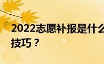 2022志愿补报是什么意思？志愿补报有哪些技巧？