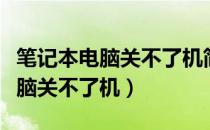 笔记本电脑关不了机简单处理方法（笔记本电脑关不了机）