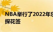 NBA举行了2022年乐透抽签仪式火箭抽中了探花签