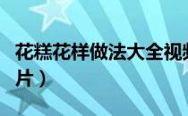 花糕花样做法大全视频（花糕花样做法大全图片）