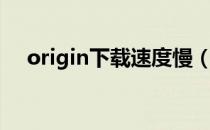 origin下载速度慢（origin下载速度慢）