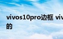 vivos10pro边框 vivoS15Pro边框是什么样的 