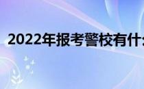 2022年报考警校有什么要求？警校好考吗？