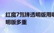 红魔7氘锋透明版用哪种手机壳 红魔7氘锋透明版多重 