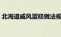 北海道戚风蛋糕做法视频（北海道戚风蛋糕）