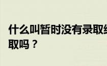 什么叫暂时没有录取结果？你的意思是没有录取吗？