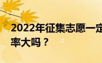 2022年征集志愿一定要走投档线吗？录取几率大吗？