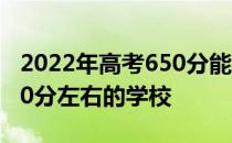 2022年高考650分能上什么大学？2022年650分左右的学校