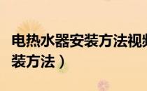 电热水器安装方法视频教程全集（电热水器安装方法）