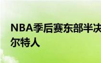 NBA季后赛东部半决赛G3热火首节39-18凯尔特人