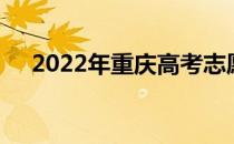 2022年重庆高考志愿填报时间填报流程