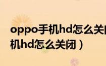 oppo手机hd怎么关闭不在设置里（oppo手机hd怎么关闭）