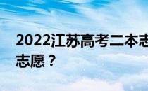 2022江苏高考二本志愿填报时间什么时候填志愿？