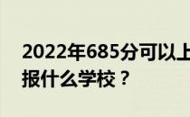 2022年685分可以上哪些大学？文理科可以报什么学校？