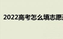 2022高考怎么填志愿选专业？有什么诀窍？