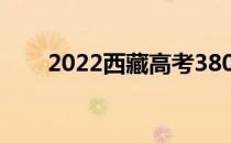 2022西藏高考380分能上什么大学？