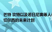 芒特 坎特以及若日尼奥等人希望在决定自己的未来前先了解切尔西的未来计划