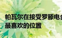 帕瓦尔在接受罗滕电台节目采访时谈到了自己最喜欢的位置