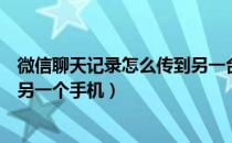 微信聊天记录怎么传到另一台手机（微信聊天记录怎么传到另一个手机）