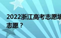 2022浙江高考志愿填报时间安排什么时候填志愿？