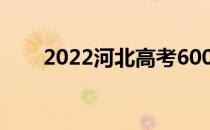 2022河北高考600分能上什么大学？