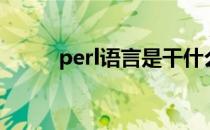 perl语言是干什么的（perl语言）