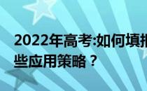 2022年高考:如何填报志愿抢人保稳定？有哪些应用策略？