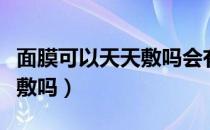 面膜可以天天敷吗会有影响吗（面膜可以天天敷吗）