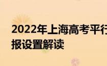 2022年上海高考平行志愿录取规则及志愿填报设置解读