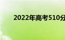 2022年高考510分可以上什么大学？