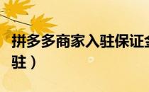 拼多多商家入驻保证金交多少（拼多多商家入驻）