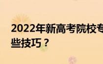 2022年新高考院校专业组如何填报志愿有哪些技巧？