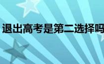 退出高考是第二选择吗？辞职的原因是什么？