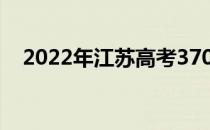 2022年江苏高考370分可以上什么大学？