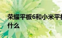 荣耀平板6和小米平板5 小米平板6优缺点是什么 