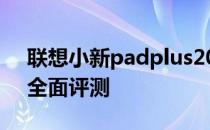 联想小新padplus2021 联想小新Pad2022全面评测 