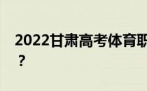 2022甘肃高考体育职业院校什么时候报志愿？