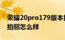 荣耀20pro179版本拍照怎么样 荣耀70Pro 拍照怎么样 